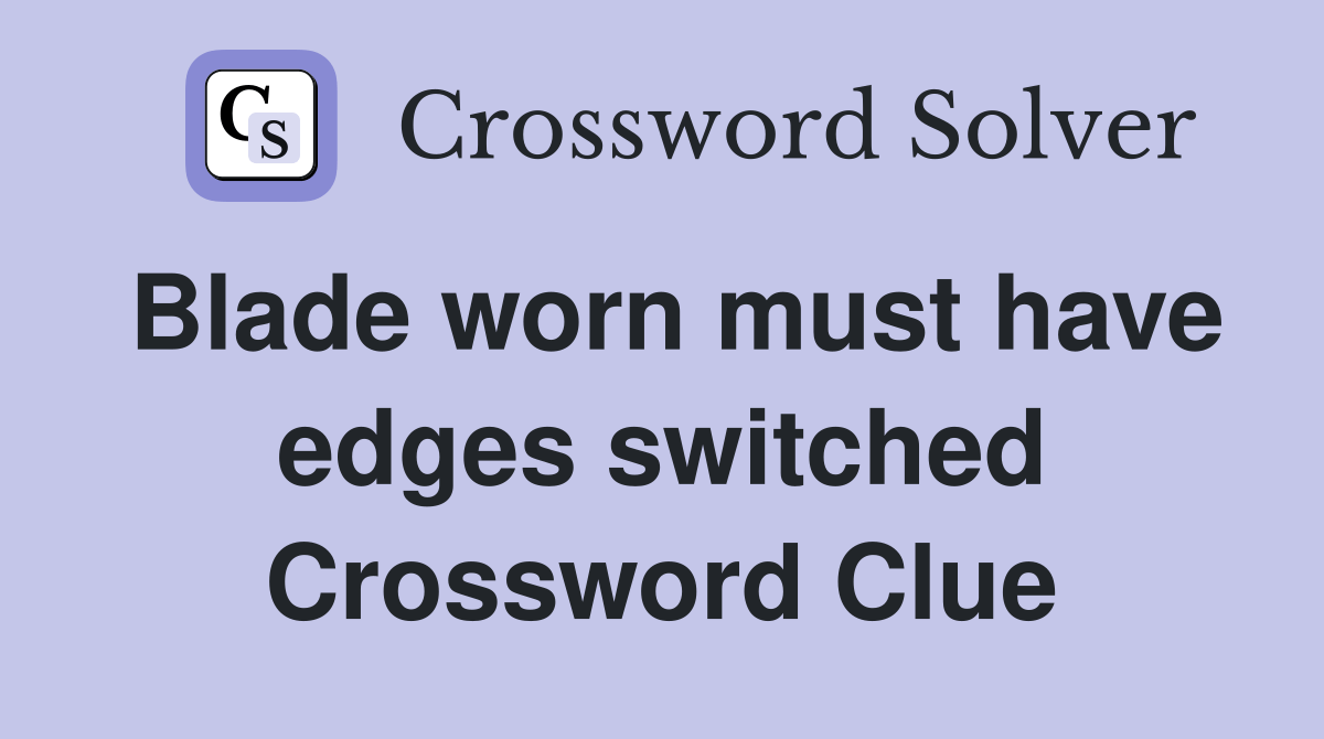 Blade worn must have edges switched Crossword Clue Answers